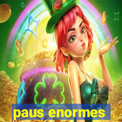 paus enormes